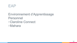 EAP
Environnement d’Apprentissage
Personnel
▷Claroline Connect
▷Mahara
36
 