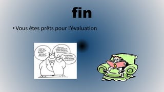 fin
• Vous êtes prêts pour l’évaluation
 