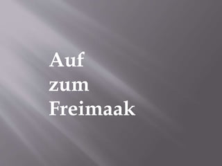 Auf
zum
Freimaak
 
