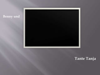 Benny und
Tante Tanja
 