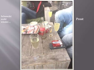 Schmeckt
wohl
wieder…
Prost
 