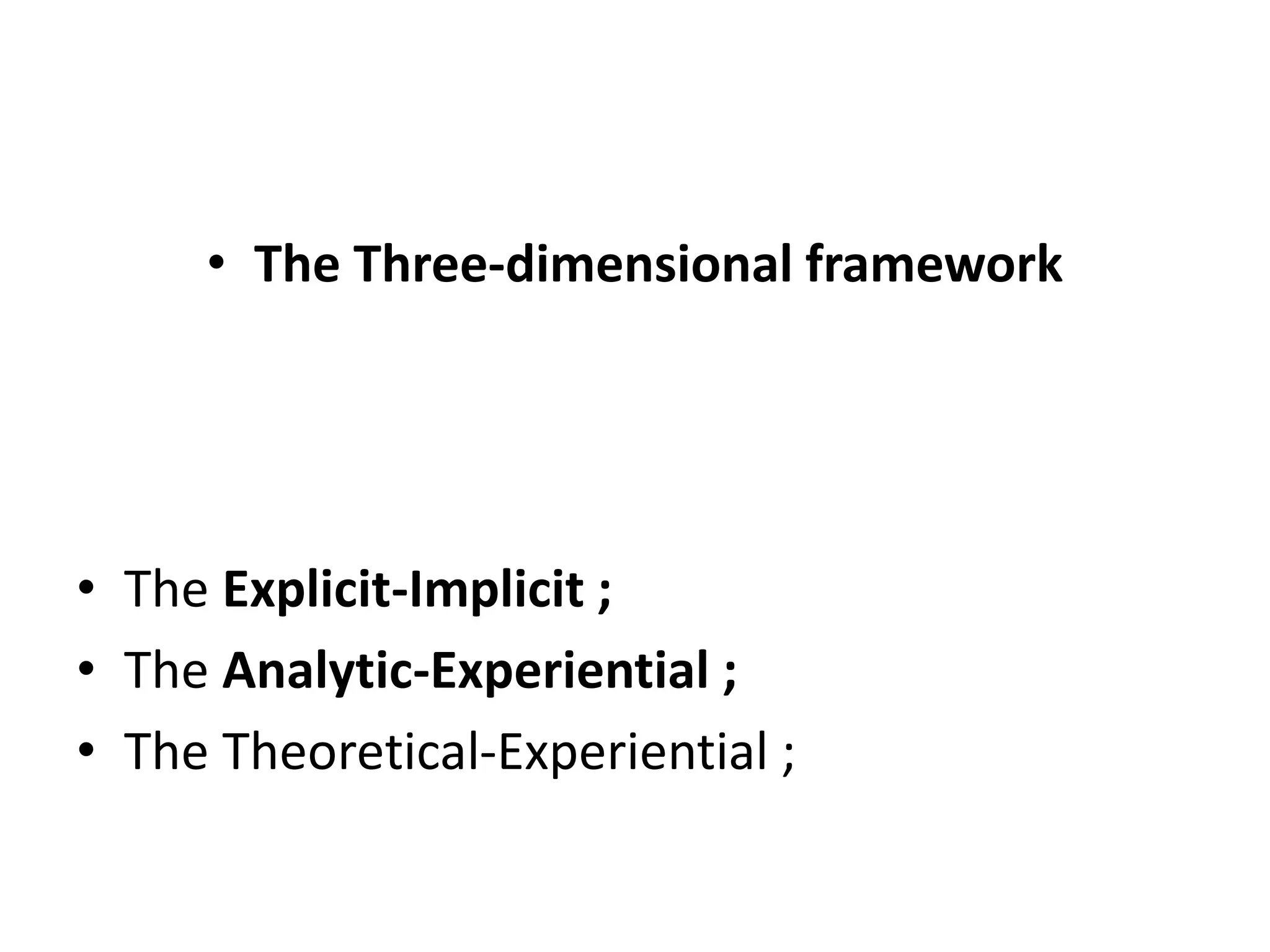 • The Three-dimensional framework
• The Explicit-Implicit ;
• The Analytic-Experiential ;
• The Theoretical-Experiential ;
 