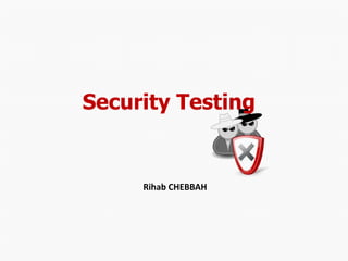 Security Testing
Rihab CHEBBAH
 