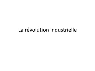 La révolution industrielle
 