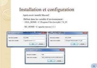 Installation et configuration
Après avoir installé Maven2
Définir dans les variable d’environnement :
◦ JAVA_HOME= C:Program FilesJavajdk1.7.0_03
◦ M2_HOME= C:apache-maven-3.1.1
◦
path=%JAVA_HOME%bin;%M2_HOME%bin; ….
11
 