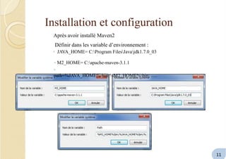 Installation et configuration
Après avoir installé Maven2
Définir dans les variable d’environnement :
◦ JAVA_HOME= C:Progr...