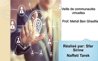 1
Réalisé par: Sfar
Sirine
Naffeti Tarek
Veille de communautés
virtuelles
Prof: Mehdi Ben Ghedifa
 