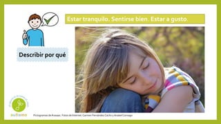 Pictogramas deArasaac. Fotos de Internet.Carmen Fernández Cacho yAnabelCornago
Estar tranquilo. Sentirse bien. Estar a gusto.
Describir por qué
 