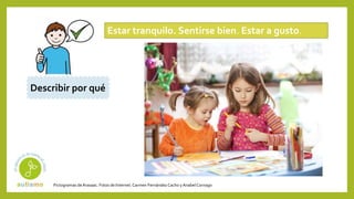 Pictogramas deArasaac. Fotos de Internet.Carmen Fernández Cacho yAnabelCornago
Estar tranquilo. Sentirse bien. Estar a gusto.
Describir por qué
 