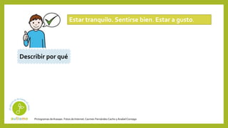 Pictogramas deArasaac. Fotos de Internet.Carmen Fernández Cacho yAnabelCornago
Estar tranquilo. Sentirse bien. Estar a gusto.
Describir por qué
 