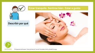 Pictogramas deArasaac. Fotos de Internet.Carmen Fernández Cacho yAnabelCornago
Estar tranquilo. Sentirse bien. Estar a gusto.
Describir por qué
 