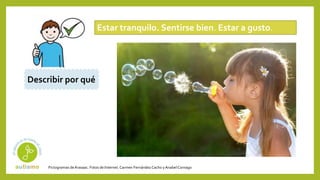 Pictogramas deArasaac. Fotos de Internet.Carmen Fernández Cacho yAnabelCornago
Estar tranquilo. Sentirse bien. Estar a gusto.
Describir por qué
 