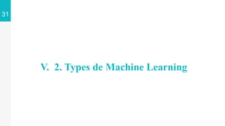 31
V. 2. Types de Machine Learning
 