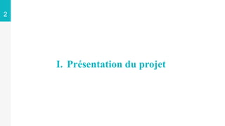 I. Présentation du projet
2
 