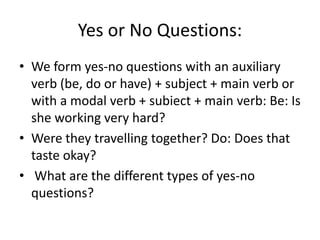 The
Varieties of Yes-No Questions
• There are three types of yes-no questions: the
inverted question, the inversion with a...