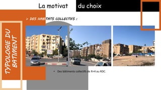 La motivation du choix
 DES HABITATS COLLECTIFS :
TYPOLOGIE
DU
BATIMENT
• Des bâtiments collectifs de R+4 au RDC.
 