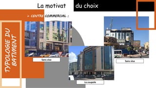 La motivation du choix
 CENTRE COMMERCIAL :
TYPOLOGIE
DU
BATIMENT
Sans visa
La coupole
Sans visa
 