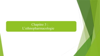 Chapitre 3 :
L’ethnopharmacologie
 