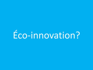 Éco-innovation? 
 