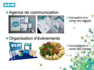 Agence de communication 
Organisation d’évènements 
Conception d’un 
cahier des charges 
Conception d’un 
cahier des charges 
 