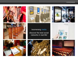 by boomerang.be 
boomerang media 
discover the best social 
networks in real life! 
 
