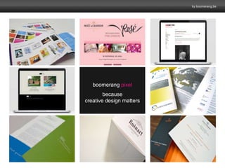 by boomerang.be 
boomerang pixel 
because 
creative design matters 
 