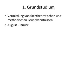 1. Grundstudium Vermittlung von fachtheoretischen und methodischen Grundkenntnissen August - Januar 