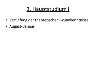 3. Hauptstudium I Vertiefung der theoretischen Grundkenntnisse August- Januar 