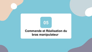 05
Commande et Réalisation du
bras manipulateur
 