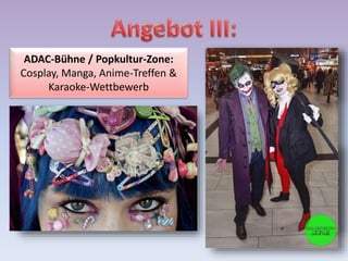 ADAC-Bühne / Popkultur-Zone:
Cosplay, Manga, Anime-Treffen &
Karaoke-Wettbewerb
 