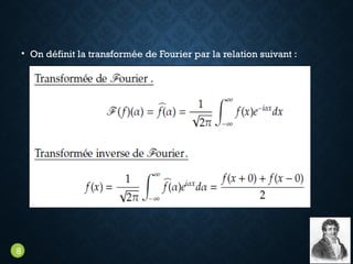 • On définit la transformée de Fourier par la relation suivant :
8
 