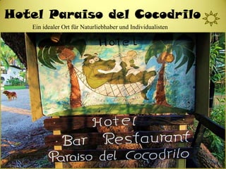 Hotel Paraiso del Cocodrilo
Ein idealer Ort für Naturliebhaber und Individualisten

Ein i

 