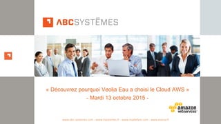 « Découvrez pourquoi Veolia Eau a choisi le Cloud AWS »
- Mardi 13 octobre 2015 -
www.abc-systemes.com - www.itsystemes.fr - www.myelefant.com - www.eversa.fr
 