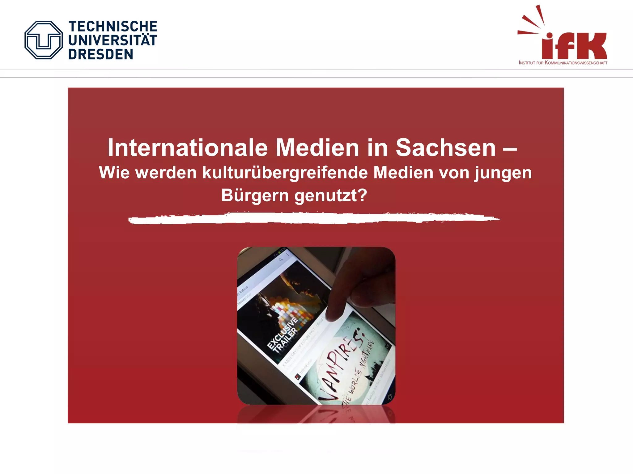Internationale Medien in Sachsen –
Wie werden kulturübergreifende Medien von jungen
Bürgern genutzt?

 