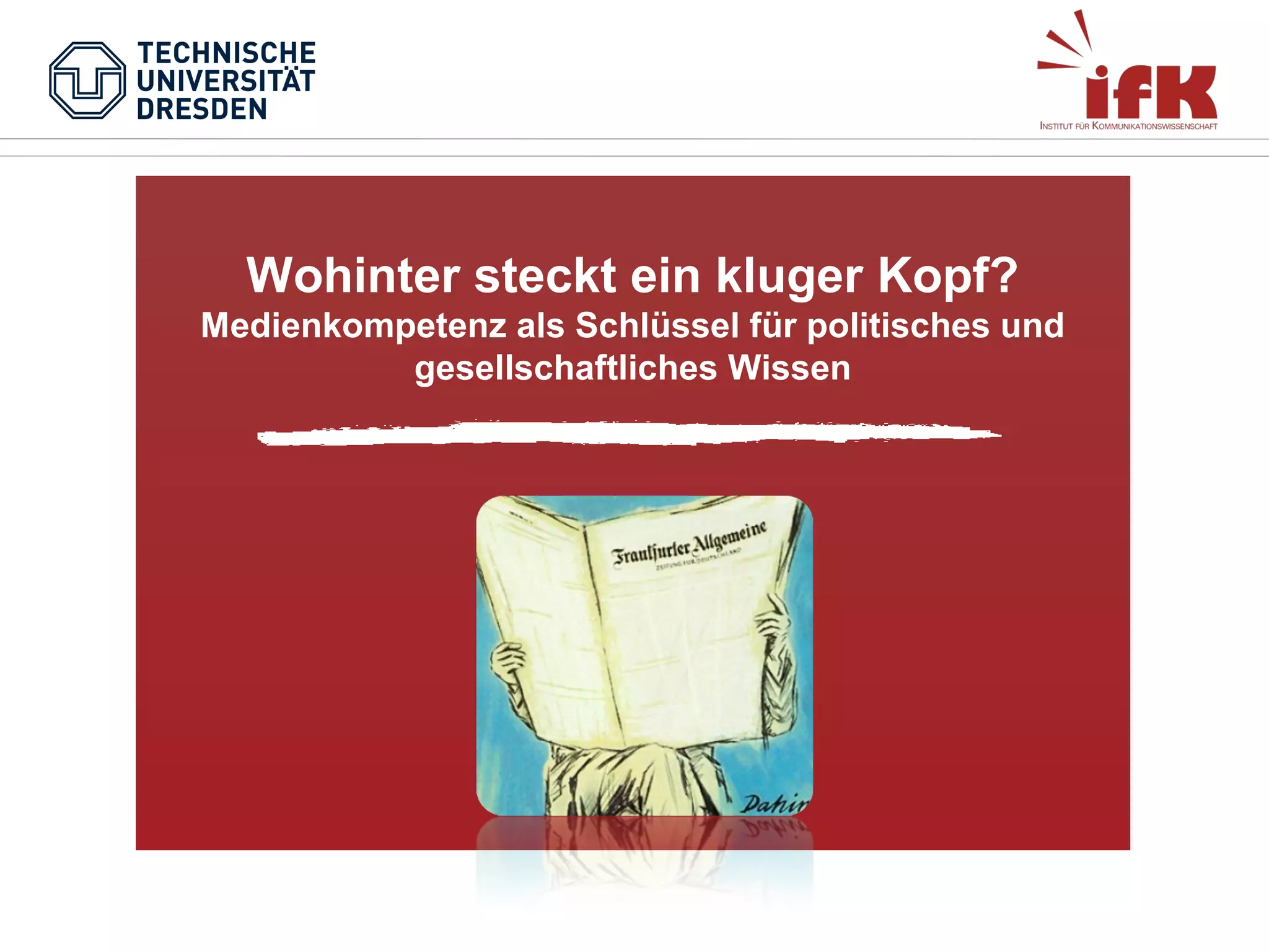 Wohinter steckt ein kluger Kopf?
Medienkompetenz als Schlüssel für politisches und
gesellschaftliches Wissen

 