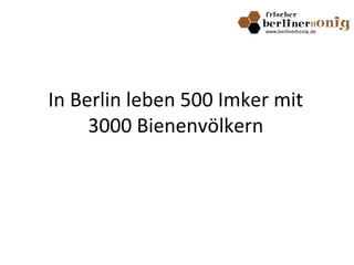 In Berlin leben 500 Imker mit
3000 Bienenvölkern
 