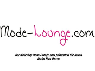 Der Modeshop Mode-Lounge.com präsentiert die neuen
Herbst Must-Haves!

 