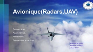 Avionique(Radars,UAV)
Oussaid ikram
Naciri maryem
Hbika malak
Fatima zahra achahboun
Internet of thinks
Mbarek el Haloui
2022-2023
 