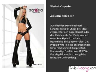 Wetlook Chaps-Set

Artikel Nr. 18123-002
Jeansprint Leggings
Auch bei den Damen beliebt!
Scharfes Wetlook Chaps-Set, ideal
Artikel Nr. 12161-015
geeignet für den Gogo-Bereich oder
den Clubbesuch. Der Panty zaubert
Super elastische Legging mit einem
einen knackigen Po und wird
Jeans-Druck. Sie passt sich an wie eine
begehrliche Blicke hervorrufen. Das
zweite Haut und ist äußerst angenehm zu
Produkt wird in einer ansprechenden
tragen. So zeigt Frau Bein!
Umverpackung mit Bild geliefert.
Hochwertige Qualität von SARESIA.
Das abgebildete Jäckchen gehört
nicht zum Lieferumfang.

 
