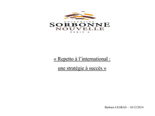 « Repetto à l’international :
une stratégie à succès »
Barbara LEGRAS – 18/12/2014
 