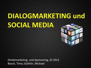 DIALOGMARKETING und
SOCIAL MEDIA



Direktmarketing und Sponsoring, SS 2012
Bosch, Timo; Güthlin, Michael
 
