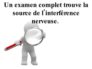 Un examen complet trouve la source de l'interférence nerveuse.  