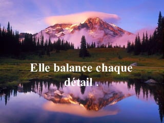 Elle balance chaque détail . 