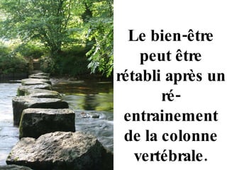 Le bien-être peut être rétabli après un  ré-entrainement de la colonne vertébrale. 