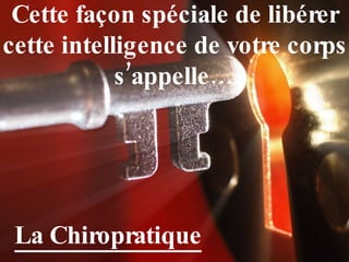 Cette façon spéciale de libérer cette intelligence de votre corps s’appelle… La Chiropratique   