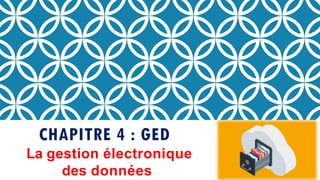 CHAPITRE 4 : GED
La gestion électronique
des données
 