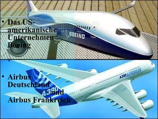Das US-amerikanische Unternehmen Boeing  Airbus Deutschland  und Airbus Frankreich  
