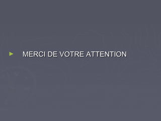 ►   MERCI DE VOTRE ATTENTION
 