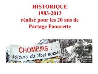 HISTORIQUE
1983-2013
réalisé pour les 20 ans de
Partage Faourette
 
