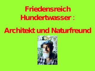 Friedensreich Hundertwasser : Architekt und Naturfreund 